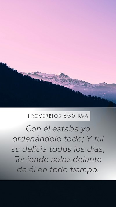 Proverbios 8:30 RVA Mobile Phone Wallpaper - Con él estaba yo ordenándolo todo; Y fuí su - Mobile Bible Verse Wallpaper