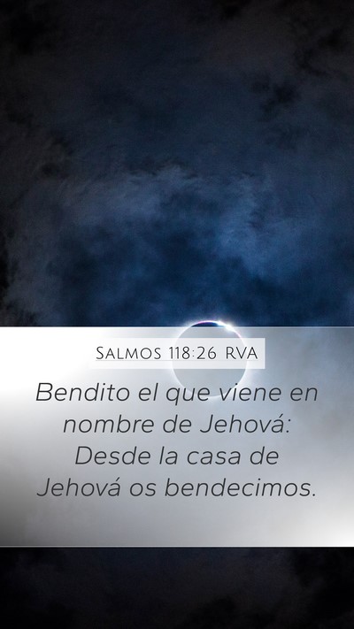 Salmos 118:26 RVA Mobile Phone Wallpaper - Bendito el que viene en nombre de Jehová: Desde - Mobile Bible Verse Wallpaper