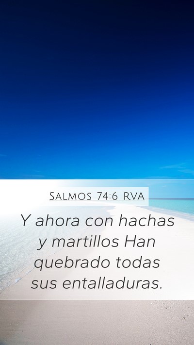 Salmos 74:6 RVA Mobile Phone Wallpaper - Y ahora con hachas y martillos Han quebrado todas - Mobile Bible Verse Wallpaper